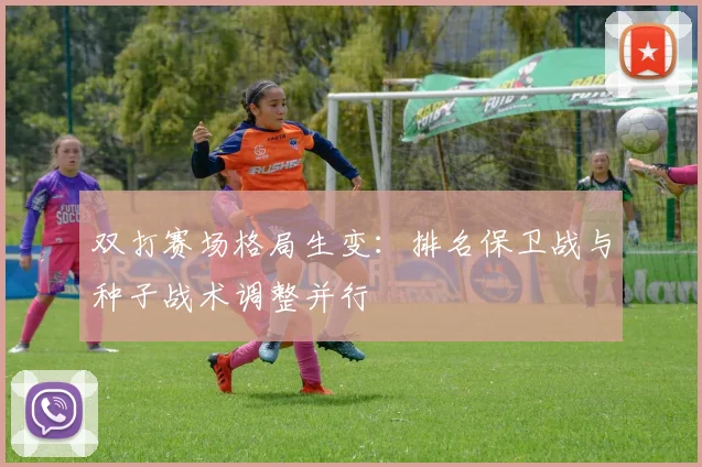 双打赛场格局生变：排名保卫战与种子战术调整并行