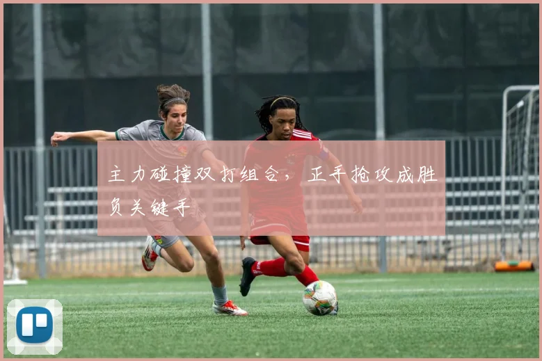 主力碰撞双打组合，正手抢攻成胜负关键手