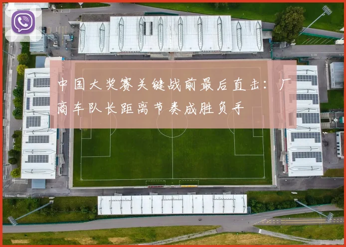 中国大奖赛关键战前最后直击：厂商车队长距离节奏成胜负手